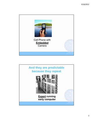 9/18/2012




   Cell Phone with
    Embedded
       Camera




And they are predictable
  because they repeat




      Expert running
      early computer




                                  3
 