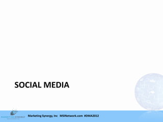 SOCIAL MEDIA


  Marketing Synergy, Inc MSINetwork.com #DMA2012
 