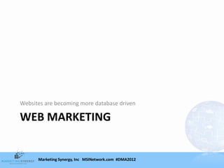 Websites are becoming more database driven

WEB MARKETING


      Marketing Synergy, Inc MSINetwork.com #DMA2012
 