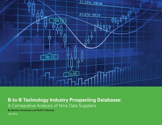 B-to-B Technology Industry Prospecting Databases:
A Comparative Analysis of Nine Data Suppliers
By Bernice Grossman and Ruth P. Stevens
July 2012
 