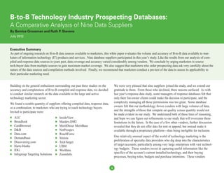 B-to-B Technology Industry Prospecting Databases: A Comparative Analysis of Nine Data Suppliers




B-to-B Technology Industry Prospecting Databases:
A Comparative Analysis of Nine Data Suppliers
By Bernice Grossman and Ruth P. Stevens
July 2012



Executive Summary
As part of ongoing research on B-to-B data sources available to marketers, this white paper evaluates the volume and accuracy of B-to-B data available to mar-
keters of information technology (IT) products and services. Nine database suppliers participated in this year’s study. Like the results from our analysis of com-
piled and response data sources in years past, data coverage and accuracy varied considerably among vendors. We conclude by urging marketers to source
tech-buyer data from multiple sources to gain maximum market coverage. We also suggest that marketers who order prospecting data ask very carefully about the
nature of the data sources and compilation methods involved. Finally, we recommend that marketers conduct a pre-test of the data to assess its applicability to
their particular marketing need.


Building on the general enthusiasm surrounding our past three studies on the                          We were very pleased that nine suppliers joined the study, and we extend our
accuracy and completeness of B-to-B compiled and response data, we decided                            gratitude to them. From those who declined, three reasons surfaced. As with
to conduct similar research on the data available in the large and active                             last year’s response data study, some managers of response databases felt that
technology marketing sector.                                                                          only their list-owner clients could make the decision to participate, and the
We found a sizable quantity of suppliers offering compiled data, response data,                       complexity managing all those permissions was too great. Some database
or a combination, to marketers who are trying to reach technology buyers.                             owners felt that our methodology favors vendors with large volumes of data,
Invited to participate were:                                                                          and the strengths of those that compete on quality versus quantity would not
                                                                                                      be made evident in our study. We understand both of these lines of reasoning,
n   ALC                                    n   InsideView                                             and hope we can figure out refinements to our study that will overcome these
n   Broadlook                              n   Mardev-DM2                                             limitations in the future. In the case of a few other vendors, further discussion
n   CardBrowser                            n   MeritDirect MeritBase                                  revealed that they do not offer data for rent or append, but instead make it
n   D&B                                    n   NetProspex                                             available through a proprietary platform—thus being ineligible for inclusion.
n   Data.com                               n   ReachForce
    Demandbase                                                                                        One relatively unusual aspect of the world of technology marketing is the
n                                          n   Stirista
    Discoverorg.com                                                                                   proliferation of specialty data providers who dig deep into the characteristics
n                                          n   TechTarget
    Harte-Hanks                                                                                       of target accounts, particularly among very large enterprises with vast technol-
n                                          n   UBM
    IDG                                                                                               ogy budgets. These vendors invest in capturing useful information like the
n                                          n   Worldata
    Infogroup Targeting Solutions                                                                     specifics of the account’s current installed technology, and their buying
n                                          n   ZoomInfo
                                                                                                      processes, buying roles, budgets and purchase intentions. These vendors


                                                                                                  1
 