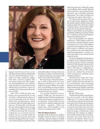 which she supervises. So when she accepts
                                                                                                                                                              a new challenge, which is usually “directing
                                                                                                                                                              startup operations, restructuring business
                                                                                                                                                              operations and overhauling marketing
                                                                                                                                                              departments,” she is either in charge of or
                                                                                                                                                              overseeing every aspect of the solution.
                                                                                                                                                                  “I’ve always been the person who can
                                                                                                                                                              see the large business application and put
                                                                                                                                                              the database together and then bring in the
                                                                                                                                                              analytical people who will do the number
                                                                                                                                                              crunching,” she says. “So I’m really a market-
                                                                                                                                                              er who moved into database marketing. …
                                                                                                                                                              While I’ve spent all these years doing direct
                                                                                                                                                              and database marketing, in my heart of hearts
                                                                                                                                                              I’m a marketing, product-development,
                                                                                                                                                              business-development person.”
                                                                                                                                                                  Since diving headfirst into database
                                                                                                                                                              marketing in 1990, Nadler steadily has
                                                                                                                                                              created and overhauled database systems
                                                                                                                                                              and operations for some of the mightiest
                                                                                                                                                              corporations and nonprofits in the country.
                                                                                                                                                              Each situation is different and requires
                                                                                                                                                              her to pull from her well-rounded direct
                                                                                                                                                              marketing background as a vendor, con-
                                                                                                                                                              sultant and client in the commercial and
                                                                                                                                                              nonprofit worlds.
                                                                                                                                                                  For instance, during the time she spent as
                                                                                                                                                              a consultant at the Smithsonian Institution
                                                                                                                                                              providing in-house database marketing
                                                                                                                                                              expertise, Nadler managed operations first
                                                                                                                                                              as a marketing database manager from
                                                                                                                                                              1992 to 1993, then as a marketing strat-
                                                                                                                                                              egy director from 1993 to 1995. In that
                                                              manager and then moved into an area             and mailed catalogs. Catering to the jet set,   capacity, she analyzed the institution’s
COVER STORY PHOTOS: PAUL GODWIN PHOTOGRAPHY, NEW YORK, N.Y.




                                                              called special sales, which was selling books   Jindo placed computer terminals at kiosks       varied constituencies, including current
                                                              into areas other than bookstores. And …         in airport waiting areas so passengers could    and lapsed audiences.
                                                              really it was direct marketing: catalogs,       click to buy minks before boarding.                 Identifying those high-value donor
                                                              book clubs, continuity programs. That               But her first taste of database market-     prospects, proposing a list revenue pro-
                                                              was my first exposure into direct market-       ing, in 1990 at Metromail Corp. (now            gram to double sales within the first year
                                                              ing. And I thought that it was a little bit     Experian), pulled her in to the direct          for rented database names, developing
                                                              wacky, but that it was much more fun than       marketing specialty. Within 18 months,          database user training programs and estab-
                                                              selling books into bookstores. And it was       she’d secured billings nearing $1 million       lishing Smithsonian’s database marketing
                                                              something that I then stayed with for the       for the marketing information, database         conferences probably already sound over-
                                                              rest of my life.”                               and mail production company.                    whelming.
                                                                  From 1979 to 1990, her direct mar-              “I’ve certainly always been very sys-           But wait. There’s more.
                                                              keting career progressed from moving            tematic,” Nadler says. “My attraction to            “Smithsonian had been using the data-
                                                              art books to selling facsimile editions of      English was that I think that speaking very     base, but not really to the best ability,”
                                                              ancient manuscripts from the Vatican            clearly and getting your message across is      Nadler says. “So I came in, made tweaks
                                                              Library, then to hawking furs in a mostly       an imperative. And probably what has            to the database, worked with all of the dif-
                                                              pre-Internet, fully mid-animal rights move-     attracted me to database marketing is that      ferent parts of the Smithsonian Institution
                                                              ment era. “So being able to sell through        I’ve always … organized … I like to get         to really let them realize that they had a
                                                              the mail and through the phone became           projects done. And it probably is a very        very good resource there. My one favorite
                                                              very important,” Nadler says of her 1988        neat way of wrapping up the world.”             story there at the Smithsonian, and this is
                                                              to 1990 stint with Jindo Furs. Creatively                                                       really not unique to Smithsonian, is that
                                                              working her way around the protester            The Problem Solver                              Smithsonian had a database. It might’ve
                                                              problem, she set up an 800 number for           Speaking of the global picture, Nadler’s        been 9 million [names] when I was there.
                                                              customers to call; secured accounts with        strengths include all aspects of database       And there were names which were not
                                                              the Home Shopping Network, Comp-U-              marketing—with the exception of in-depth        housed on the database, which were in
                                                              Card, American Express and Diners Club;         statistical modeling, the implementation of     each of the development offices, includ-
 