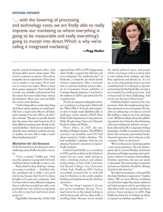 COVER STORY

‘… with the lowering of processing
and technology costs, we are finally able to really
improve our marketing to where everything is
going to be measurable and really everything’s
going to morph into direct. Which is why we’re
calling it integrated marketing.’
                                                                         —Pegg Nadler




ing the central development office. And          appeared from 1997 to 1999, disappearing        the whole political arena, and people
divisions didn’t want to share names. This       when Nadler accepted the full-time job          will be very honest with you about what
is such a common occurrence. Not only in         of re-energizing “the marketing face” of        is truly making them unhappy and what
nonprofits, but in corporations: ‘Don’t want     Hadassah, a nonprofit, pro-Israel Jewish        their aspirations and dreams are. So, as I
you to market to my names. Don’t want            women’s organization. After a four-year         say, it was a big quantum leap to go from
you to contact my names. Want to keep            stint as customer database services direc-      consulting back to working in a corporate
these names suppressed.’ And I really had        tor for Consumers Union, publisher of           environment [at Hachette]. But, as I said, it
to work, very carefully, to demonstrate that     Consumer Reports magazine, it was back to       was certainly for a really good cause. And
the names that were within these various         the milliner in 2004 to get refitted for the    it’s been hard. It’s been challenging. And
development offices were most probably           consultant hat.                                 not for one day have I been bored.”
also on the main database.                           The list of companies seeking her advice         Grabbing Nadler’s attention for a few
    “And by being able to overlay data, bring    as a consultant is so long and so filled with   moments while she’s implementing data-
all of these names together, we would prob-      the “Who’s Who” of brands and nonprof-          base operations in an environment she clas-
ably have a much more effective develop-         its that it simply reads alphabetically, in     sifies as undergoing a revolution can feel
ment strategy if we were able to do that,”       small type, on her résumé: AT&T, B’nai          like pulling a surgeon out of an operating
she continues. “Because we actually showed       B’rith Youth Organization, Corporation for      room. (While headlines about the publish-
that the names that were housed in all of        Public Broadcasting, Discovery Channel,         ing industry have been less than flattering,
these different museums were already on the      Hachette Filipacchi Media …                     reflecting widespread industry trauma—
central database. And once we understood             That’s where, in 2005, she met              from editorial layoffs to magazines folding
what the total correlation was from one area     Hachette’s Philippe Guelton. The HFMUS          altogether—Nadler is energized about the
to another, we were able to make a much          executive vice president and COO had            future. She envisions a personalized multi-
better fundraising pitch.”                       always wanted to build a database. “He          channel experience that’s relevant to the
                                                 had established a database when he was          consumer. More on that later.)
Marketer for All Seasons                         running Hachette’s operations in Japan,”             “We’re in the process of putting together
Of all the hats she’s worn during her direct     Nadler explains.                                a very strong operation,” she says during a
marketing career, Nadler does have a favor-          Guelton hired Nadler as a consultant        quick call on a recent Monday, in between
ite.                                             in 2005, and she worked on the Hachette         planning and budget meetings and search-
    “I love a startup,” Nadler says. “And        project for two years, while mixing in          ing for a director of analysis and modeling.
once the operation is going well, I’m bored.     other consulting projects and adjunct           Database operations, she says, are meant
And that’s when I really like to turn it over.   professorships at New York University           to determine “the new products, businesses
… That’s what I’ve done all along—startup,       and Baruch College, City University             and services Hachette should be offering.
or revamp or overhaul. … And that’s why          of New York. Finally, in 2007, Guelton          And that’s the most fun.”
the consultant role is really a very good        successfully recruited her to work full              “In today’s environment, a rich and fully
role for me, because that’s how I’ve always      time for Hachette so she could complete         developed database is imperative,” Guelton
thought as I’ve gone into companies. And         building and implementing the database          relates. “We are more effective in helping
I’ve been with so many different companies       operations.                                     our advertisers target their prime audiences
that it really has provided me with a very           “The last thing I wanted to do was          and ideal prospects and in providing our
good bird’s-eye view. And it’s so important      give up my consulting,” she says. “It’s so      subscribers with new products and better
to be able to step back and look at what’s       much fun to be on the outside looking in        services. Since joining us in 2005, Pegg
going on.”                                       and letting people tell you what really is      Nadler has been key in leading our efforts
    Pegg Nadler Associates Inc. of New York      troubling them. Because you’re outside          to expand our database capabilities …”
 