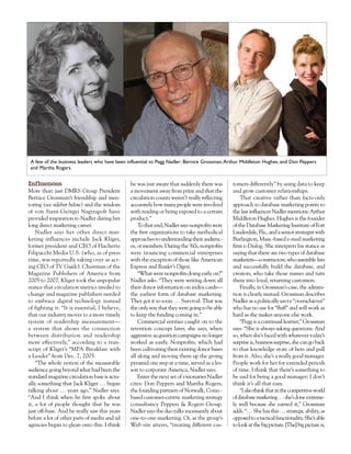 A few of the business leaders who have been influential to Pegg Nadler: Bernice Grossman, Arthur Middleton Hughes, and Don Peppers
 and Martha Rogers.


Inf luences                                    he was just aware that suddenly there was      tomers differently” by using data to keep
More than just DMRS Group President            a movement away from print and that the        and grow customer relationships.
Bernice Grossman’s friendship and men-         circulation counts weren’t really reflecting       That creative rather than facts-only
toring (see sidebar below) and the wisdom      accurately how many people were involved       approach to database marketing points to
of von Szent-Györgyi Nagyrapolt have           with reading or being exposed to a certain     the last influencer Nadler mentions: Arthur
provided inspiration to Nadler during her      product.”                                      Middleton Hughes. Hughes is the founder
long direct marketing career.                      To that end, Nadler says nonprofits were   of the Database Marketing Institute of Fort
    Nadler says her other direct mar-          the first organizations to take methodical     Lauderdale, Fla., and a senior strategist with
keting influences include Jack Kliger,         approaches to understanding their audienc-     Burlington, Mass.-based e-mail marketing
former president and CEO of Hachette           es, or members. During the ’60s, nonprofits    firm e-Dialog. She interprets his stance as
Filipacchi Media U.S. (who, as of press        were trouncing commercial enterprises          saying that there are two types of database
time, was reportedly taking over as act-       with the exception of those like American      marketers—constructors, who assemble lists
ing CEO of TV Guide). Chairman of the          Express and Reader’s Digest.                   and successfully build the database, and
Magazine Publishers of America from                “What were nonprofits doing early on?”     creators, who take those names and turn
2005 to 2007, Kliger took the unpopular        Nadler asks. “They were writing down all       them into loyal, returning customers.
stance that circulation metrics needed to      their donor information on index cards—            Finally, in Grossman’s case, the admira-
change and magazine publishers needed          the earliest form of database marketing.       tion is clearly mutual. Grossman describes
to embrace digital technology instead          They got it so soon. … Survival. That was      Nadler as a politically savvy “overachiever”
of fighting it. “It is essential, I believe,   the only way that they were going to be able   who has no use for “fluff” and will work as
that our industry moves to a more timely       to keep the funding coming in.”                hard as she makes anyone else work.
system of readership measurement—                  Commercial entities caught on to the           “Pegg is a continual learner,” Grossman
a system that shows the connection             retention concept later, she says, when        says. “She is always asking questions. And
between distribution and readership            aggressive acquisition campaigns no longer     so, when she’s faced with whatever today’s
more effectively,” according to a tran-        worked as easily. Nonprofits, which had        surprise is, business surprise, she can go back
script of Kliger’s “MPA Breakfast with         been cultivating their existing donor bases    to that knowledge store of hers and pull
a Leader” from Dec. 7, 2005.                   all along and moving them up the giving        from it. Also, she’s a really good manager.
    “The whole notion of the measurable        pyramid one step at a time, served as a les-   People work for her for extended periods
audience going beyond what had been the        son to corporate America, Nadler says.         of time. I think that there’s something to
standard magazine circulation base is actu-        Enter the next set of visionaries Nadler   be said for being a good manager; I don’t
ally something that Jack Kliger … began        cites: Don Peppers and Martha Rogers,          think it’s all that easy.
talking about … years ago,” Nadler says.       the founding partners of Norwalk, Conn.-           “I also think that in the competitive world
“And I think when he first spoke about         based customer-centric marketing strategy      of database marketing … she’s done extreme-
it, a lot of people thought that he was        consultancy Peppers & Rogers Group.            ly well because she earned it,” Grossman
just off-base. And he really saw this years    Nadler says the duo talks incessantly about    adds. “… She has this … strategic ability, as
before a lot of other parts of media and ad    one-to-one marketing. Or, as the group’s       opposed to a tactical functionality. She’s able
agencies began to glean onto this. I think     Web site attests, “treating different cus-     to look at the big picture. [The] big picture is,
 
