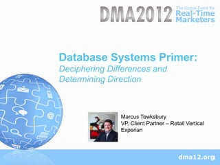 Database Systems Primer:
Deciphering Differences and
Determining Direction



               Marcus Tewksbury
               VP, Client Partner – Retail Vertical
               Experian




                                                      1
 