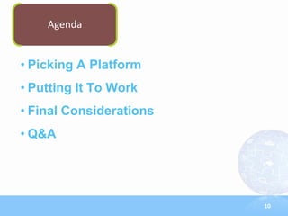 Agenda


• Picking A Platform
• Putting It To Work
• Final Considerations
• Q&A




                         10
 