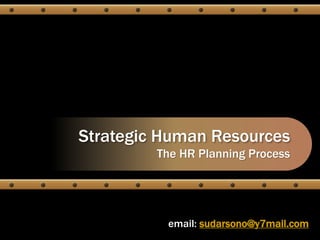 Strategic Human Resources
The HR Planning Process
email: sudarsono@y7mail.com
 