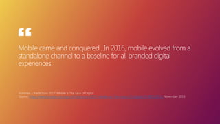 “
Forrester - Predictions 2017: Mobile Is The Face of Digital
Source: https://www.forrester.com/report/Predictions+2017+Mobile+Is+The+Face+Of+Digital/-/E-RES136714 November 2016
 