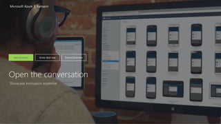 Microsoft Azure | Xamarin
Open the conversation
Showcase innovation expertise
New accounts Grow deal size Extend business
 