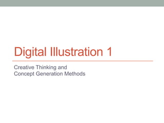 Digital Illustration 1
Creative Thinking and
Concept Generation Methods
 