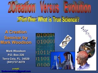 A Creation
 Seminar by
Mark Woodson
   Mark Woodson
    P.O. Box 226
Terra Ceia, FL. 34520
   (941)737-0279

        e-mail:
Godsnomonkey@gmail.com
 