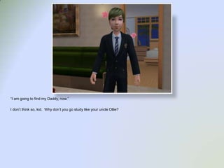 “I am going to find my Daddy, now.”I don’t think so, kid.  Why don’t you go study like your uncle Ollie?