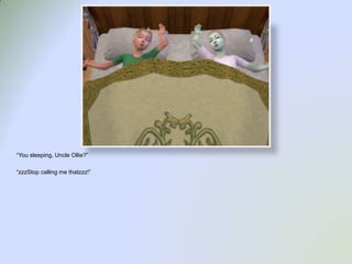 “You sleeping, Uncle Ollie?”“zzzStop calling me thatzzz!”