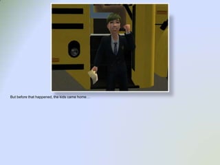 But before that happened, the kids came home…