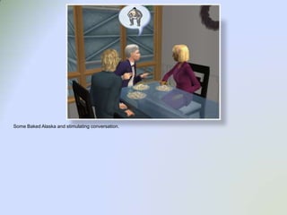 Some Baked Alaska and stimulating conversation.