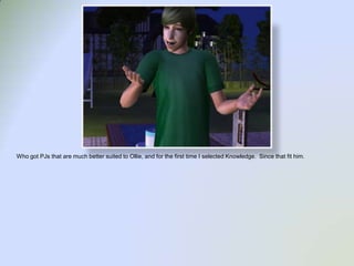 Who got PJs that are much better suited to Ollie, and for the first time I selected Knowledge.  Since that fit him.  