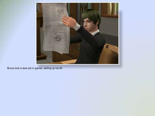 Bruce took a teen job in gamer, setting up his lift.  