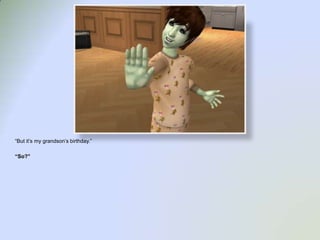 “But it’s my grandson’s birthday.”“So?”