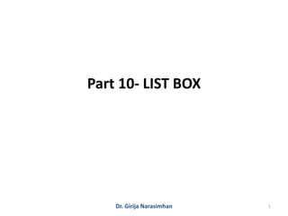 Dr. Girija Narasimhan 1
Part 10- LIST BOX
 