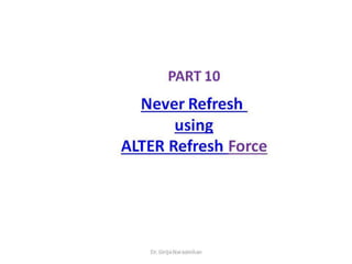 Part 10 never refresh alter refresh force