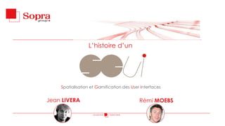 L’histoire d’un

Spatialisation et Gamification des User Interfaces

Jean LIVERA

Rémi MOEBS
TALENTED

TOGETHER

 