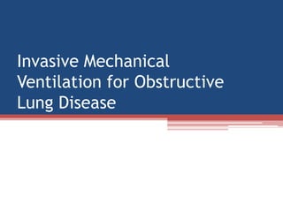 Invasive Mechanical 
Ventilation for Obstructive 
Lung Disease 
 