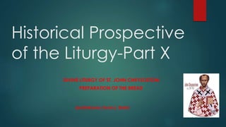 Historical Prospective
of the Liturgy-Part X
DIVINE LITURGY OF ST. JOHN CHRYSOSTOM
PREPARATION OF THE BREAD
Ipodiakonos Zoran j. Bobic
 