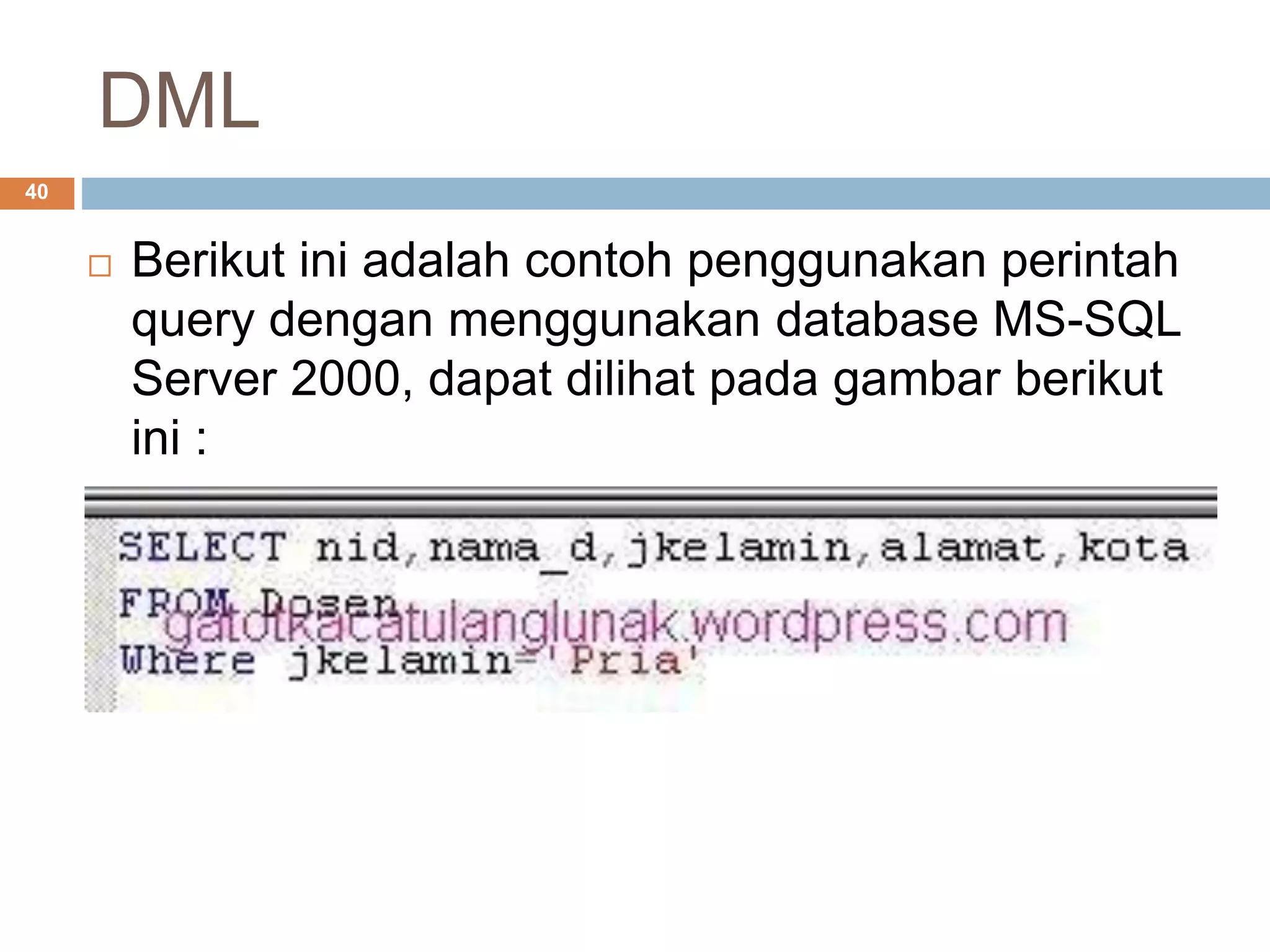 DML
40
 Berikut ini adalah contoh penggunakan perintah
query dengan menggunakan database MS-SQL
Server 2000, dapat dilihat pada gambar berikut
ini :
 