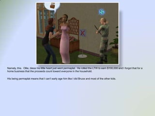 Namely, this.  Ollie, bless his little heart just went permaplat.  He rolled the LTW to earn $100,000 and I forgot that for a home business that the proceeds count toward everyone in the household.  His being permaplat means that I can’t early age him like I did Bruce and most of the other kids.  