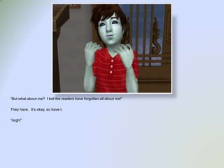 “But what about me?  I bet the readers have forgotten all about me!”They have.  It’s okay, so have I.“Argh!”