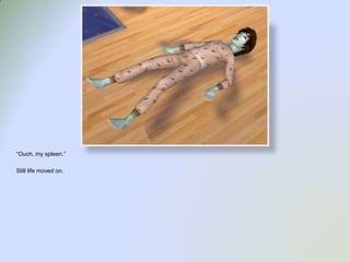 “Ouch, my spleen.”Still life moved on.  