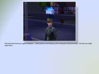 And returned home as a game designer.  Lifting Gamer and freeing up the computer and phone lines.  Not that we really need them…