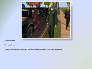 “I’m sorry, Mom.”“You should be.”“Why do I have a feeling that I am happy that I was meditating through the whole thing?”