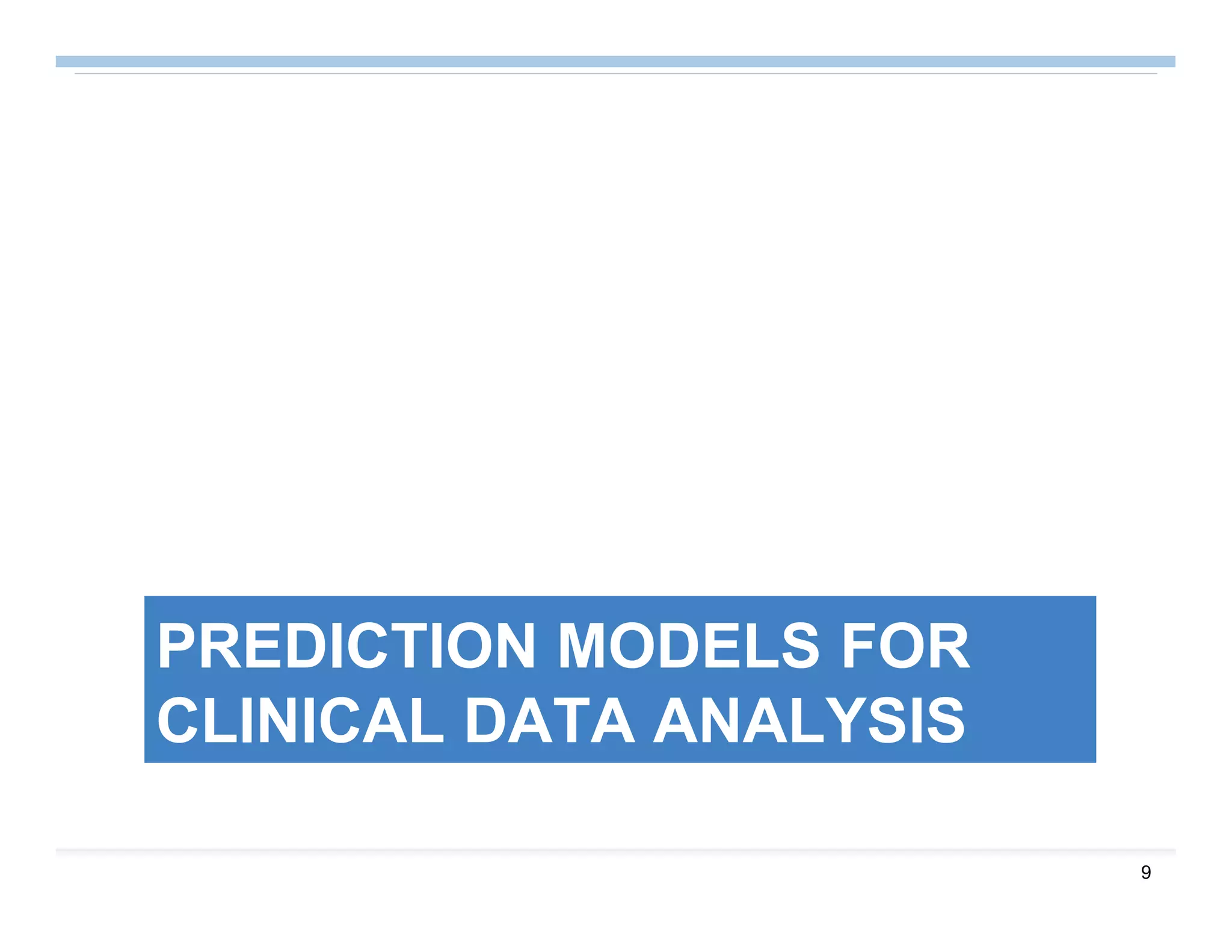 9
PREDICTION MODELS FOR
CLINICAL DATA ANALYSIS
 