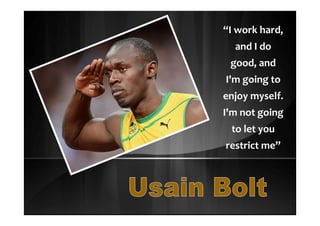 “I work hard,
and I do
good, and
I'm going to
enjoy myself.
I'm not going
to let you
restrict me”
 