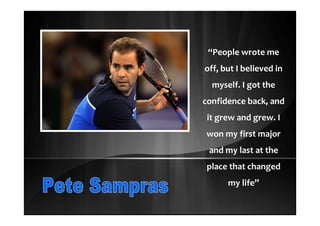 “People wrote me
off, but I believed in
myself. I got the
confidence back, and
it grew and grew. I
won my first major
and my last at the
place that changed
my life”
 