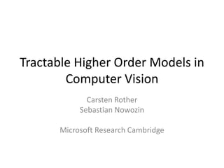 Tractable Higher Order Models in
        Computer Vision
             Carsten Rother
           Sebastian Nowozin

      Microsoft Research Cambridge
 