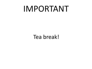 IMPORTANT

 Tea break!
 