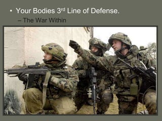 • Your Bodies 3rd Line of Defense.
– The War Within
 