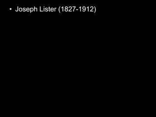 • Joseph Lister (1827-1912)
 