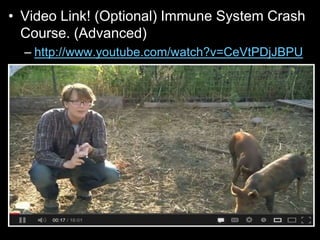 • Video Link! (Optional) Immune System Crash
Course. (Advanced)
– http://www.youtube.com/watch?v=CeVtPDjJBPU
 