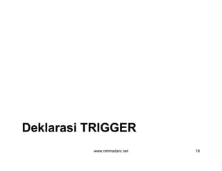 www.rahmadani.net 18
Deklarasi TRIGGERDeklarasi TRIGGER
 