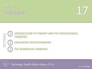 PART 17
THERAPY
SECTIONS
Ѱ
17
Psychology, Twelfth Edition (Myers, D. G.)
© T.G. Lane 2018
 