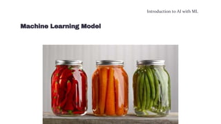 Introduction to AI with ML
Machine Learning Model
 