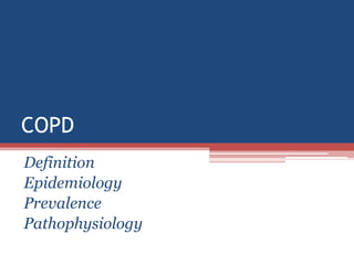COPD
Definition
Epidemiology
Prevalence
Pathophysiology
 