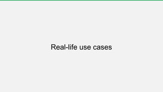 Real-life use cases
 