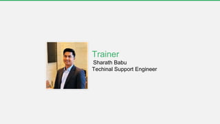 Trainer
Sharath Babu
Techinal Support Engineer
 