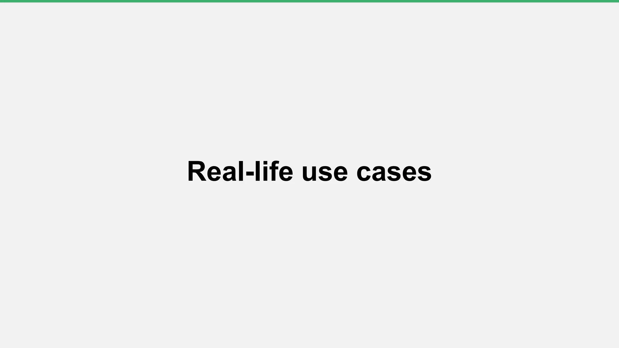 Real-life use cases
 