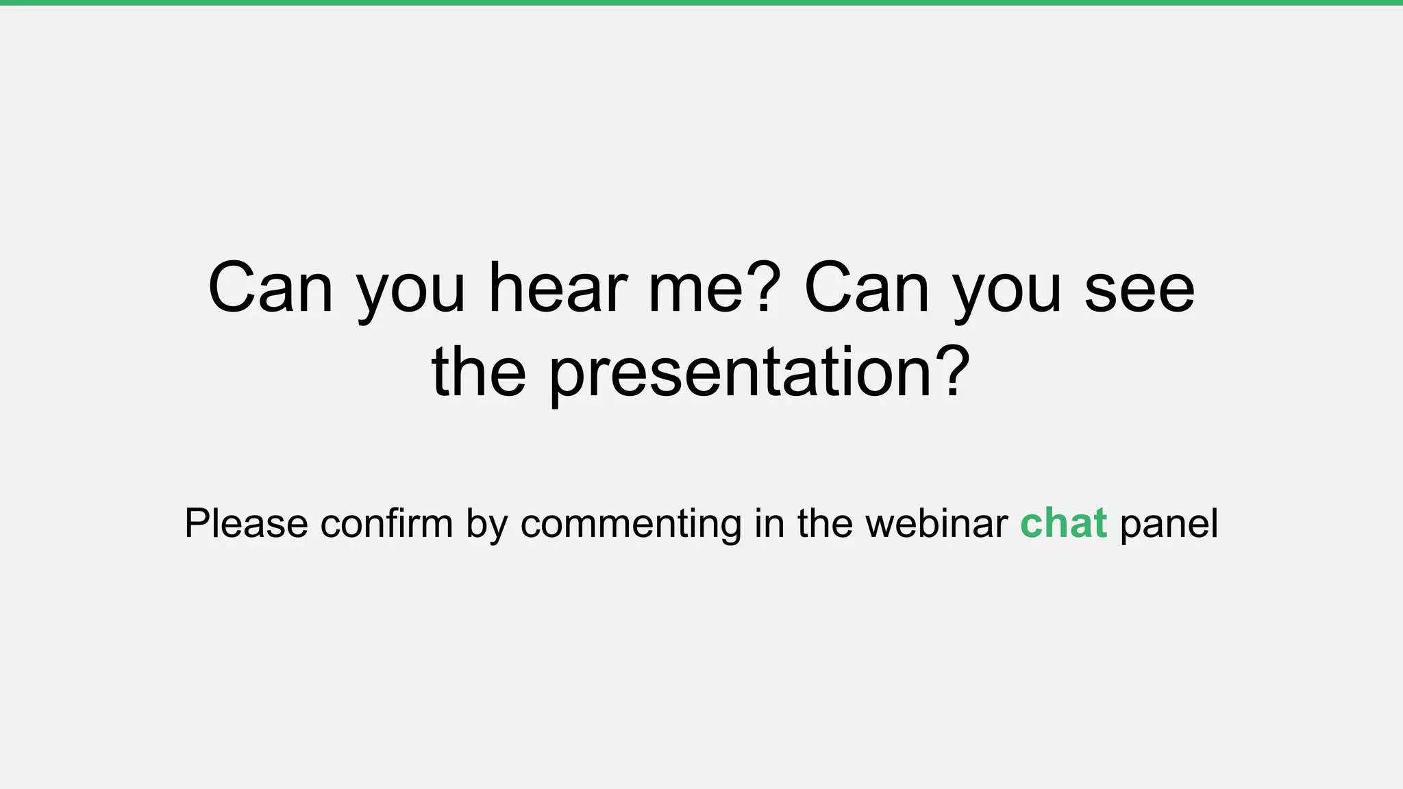 Can you hear me? Can you see
the presentation?
Please confirm by commenting in the webinar chat panel
 