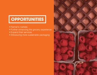 • Farmer’s markets
• Further enhancing the grocery experience
• Expand their services
• Introducing more sustainable packaging
OPPORTUNITIES
 